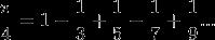 \frac{\pi }{4}=1-\frac{1}{3}+\frac{1}{5}-\frac{1}{7}+\frac{1}{9}...