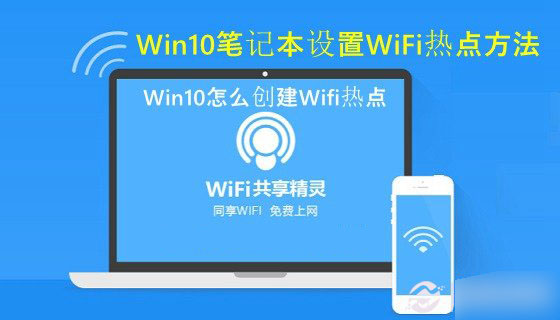 Win10怎么创建Wifi热点？Win10系统笔记本设置WiFi共享的方法详解