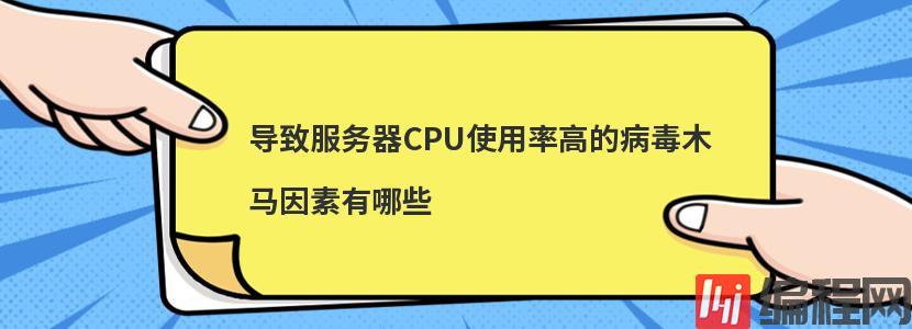 导致服务器CPU使用率高的病毒木马因素有哪些