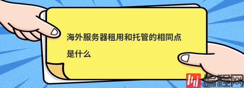 海外服务器租用和托管的相同点是什么