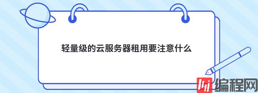 轻量级的云服务器租用要注意什么