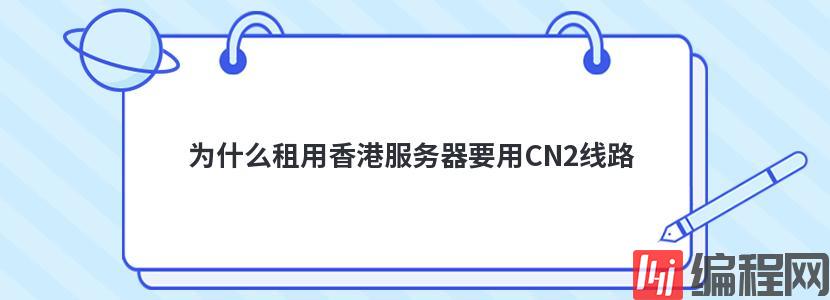 为什么租用香港服务器要用CN2线路