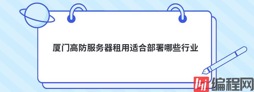 厦门高防服务器租用适合部署哪些行业