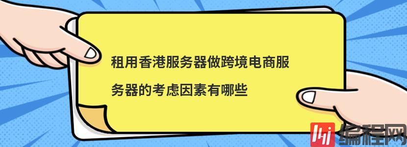 租用香港服务器做跨境电商​服务器的考虑因素有哪些