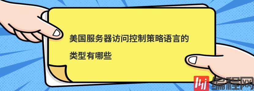 美国服务器访问控制策略语言的类型有哪些