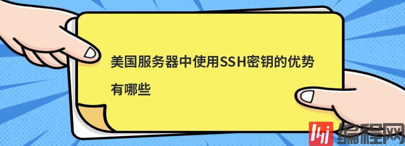 美国服务器中使用SSH密钥的优势有哪些