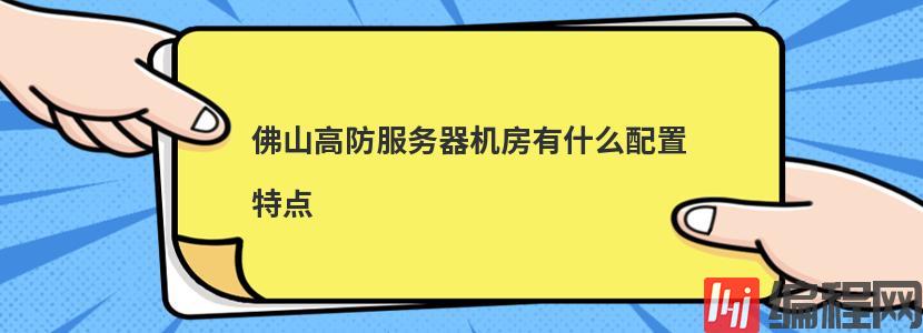 佛山高防服务器机房有什么配置特点