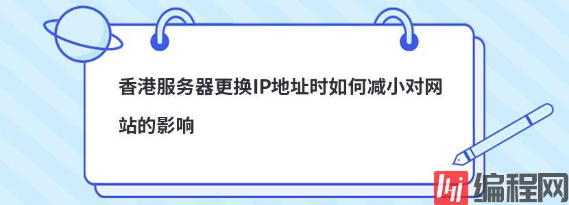 香港服务器更换IP地址时如何减小对网站的影响