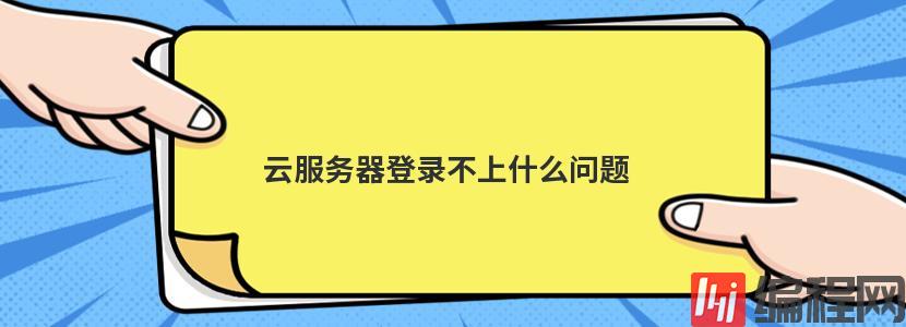 云服务器登录不上什么问题