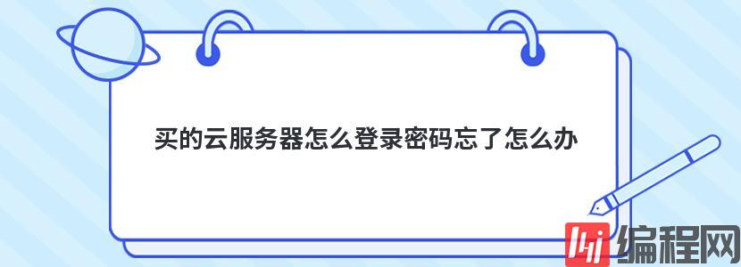 买的云服务器怎么登录密码忘了怎么办