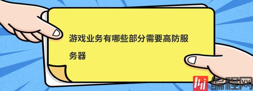 游戏业务有哪些部分需要高防服务器